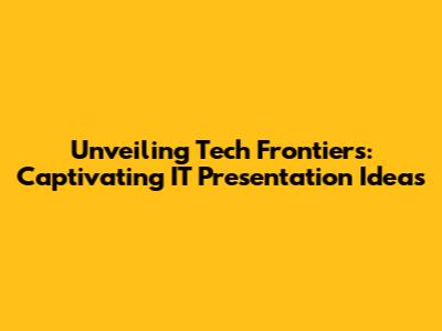 Unveiling Tech Frontiers: Captivating IT Presentation Ideas