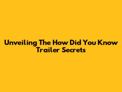 Unveiling The 'How Did You Know' Trailer Secrets