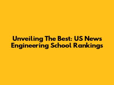 Unveiling The Best: US News Engineering School Rankings