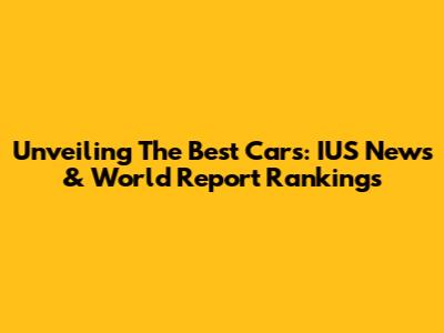 Unveiling The Best Cars: IUS News & World Report Rankings