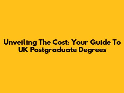 Unveiling The Cost: Your Guide To UK Postgraduate Degrees