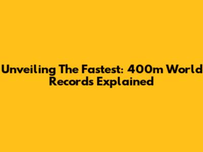 Unveiling The Fastest: 400m World Records Explained