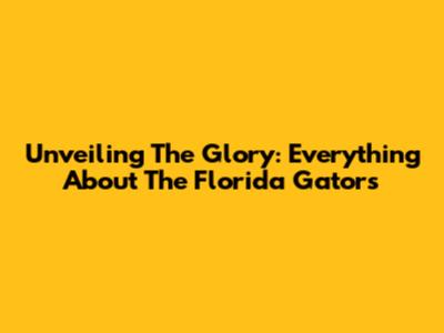Unveiling The Glory: Everything About The Florida Gators