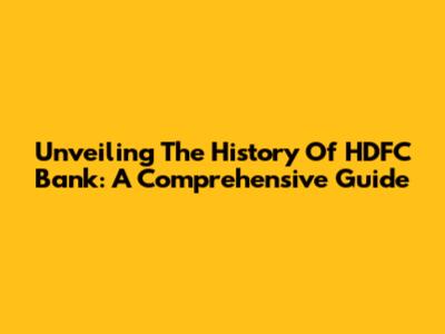 Unveiling The History Of HDFC Bank: A Comprehensive Guide