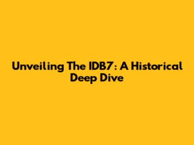 Unveiling The IDB7: A Historical Deep Dive