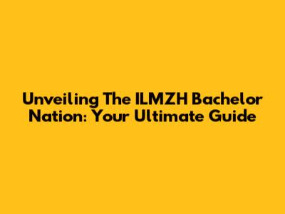 Unveiling The ILMZH Bachelor Nation: Your Ultimate Guide