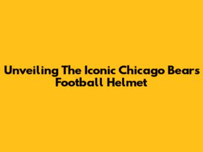 Unveiling The Iconic Chicago Bears Football Helmet