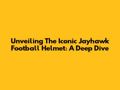 Unveiling The Iconic Jayhawk Football Helmet: A Deep Dive