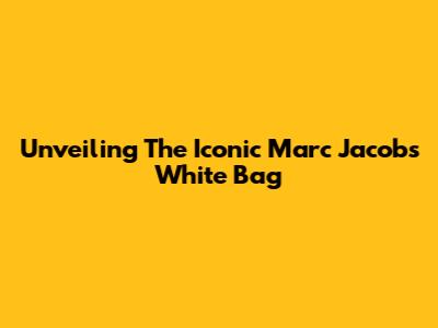 Unveiling The Iconic Marc Jacobs White Bag