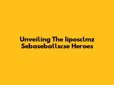 Unveiling The Iiposclmz Sebaseballscse Heroes