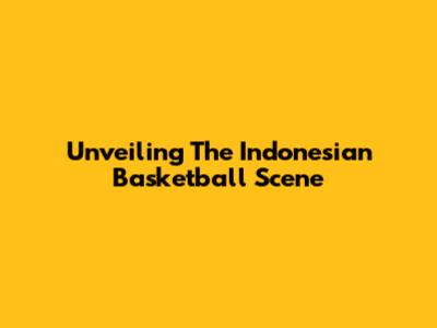 Unveiling The Indonesian Basketball Scene