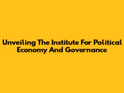 Unveiling The Institute For Political Economy And Governance