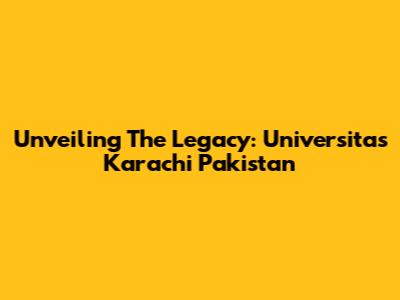 Unveiling The Legacy: Universitas Karachi Pakistan