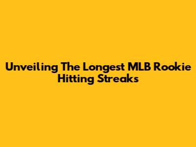 Unveiling The Longest MLB Rookie Hitting Streaks