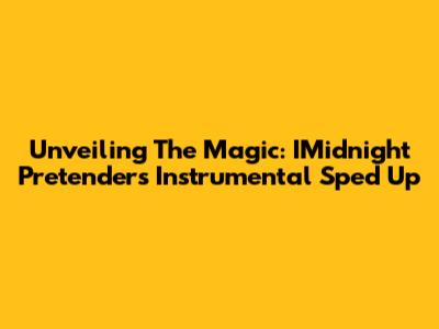 Unveiling The Magic: IMidnight Pretenders Instrumental Sped Up