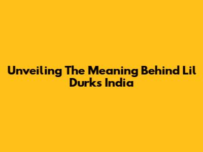 Unveiling The Meaning Behind Lil Durk's 'India'