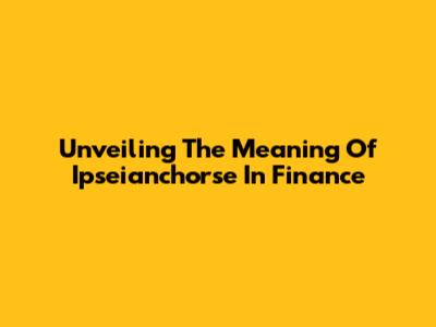 Unveiling The Meaning Of Ipseianchorse In Finance