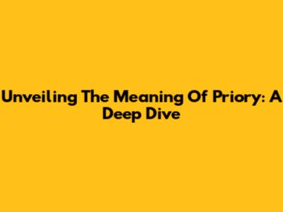 Unveiling The Meaning Of Priory: A Deep Dive