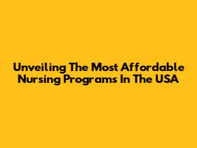 Unveiling The Most Affordable Nursing Programs In The USA