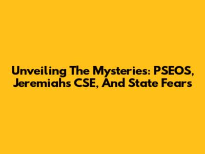 Unveiling The Mysteries: PSEOS, Jeremiah's CSE, And State Fears