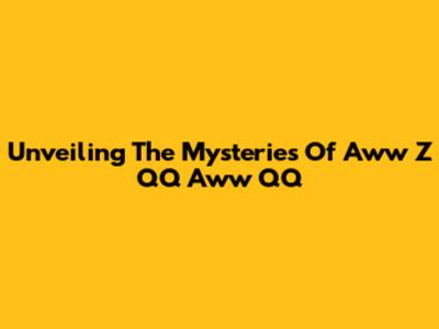 Unveiling The Mysteries Of Aww Z QQ Aww QQ