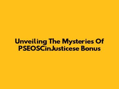 Unveiling The Mysteries Of PSEOSCinJusticese Bonus