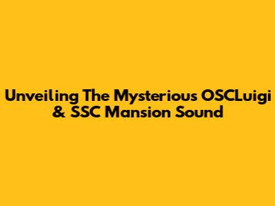 Unveiling The Mysterious OSCLuigi & SSC Mansion Sound
