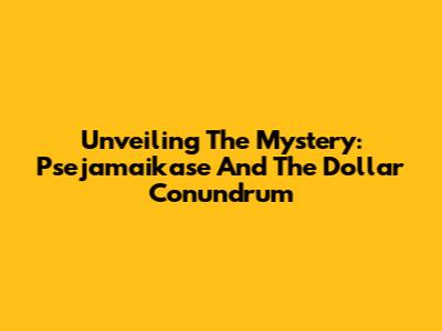 Unveiling The Mystery: Psejamaikase And The Dollar Conundrum