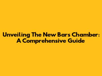 Unveiling The New Bars Chamber: A Comprehensive Guide