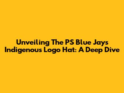 Unveiling The PS Blue Jays Indigenous Logo Hat: A Deep Dive