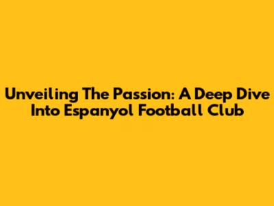 Unveiling The Passion: A Deep Dive Into Espanyol Football Club
