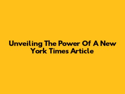 Unveiling The Power Of A New York Times Article
