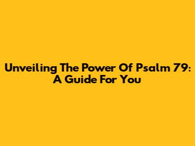 Unveiling The Power Of Psalm 79: A Guide For You