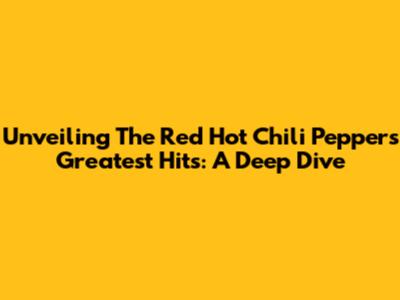 Unveiling The Red Hot Chili Peppers' Greatest Hits: A Deep Dive