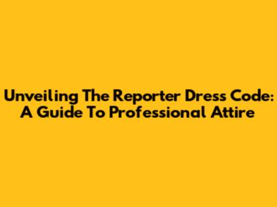 Unveiling The Reporter Dress Code: A Guide To Professional Attire