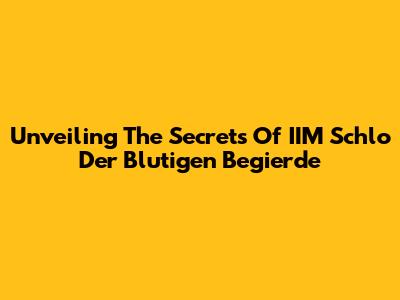 Unveiling The Secrets Of 'IIM Schlo Der Blutigen Begierde'
