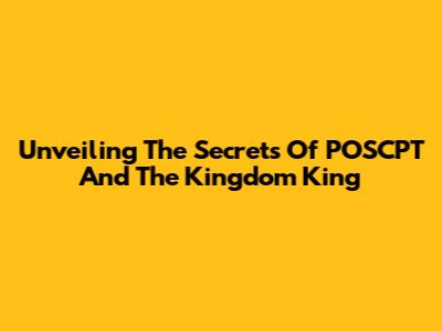 Unveiling The Secrets Of POSCPT And The Kingdom King