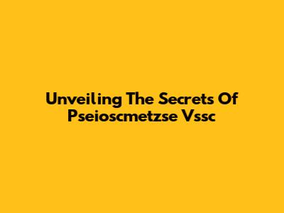 Unveiling The Secrets Of Pseioscmetzse Vssc