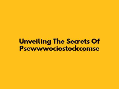 Unveiling The Secrets Of Psewwwociostockcomse