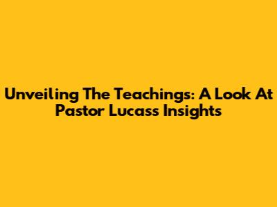 Unveiling The Teachings: A Look At Pastor Lucas's Insights