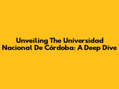 Unveiling The Universidad Nacional De Córdoba: A Deep Dive