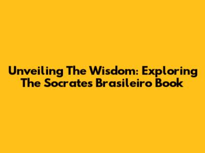 Unveiling The Wisdom: Exploring The 'Socrates Brasileiro' Book