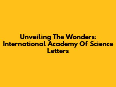 Unveiling The Wonders: International Academy Of Science Letters