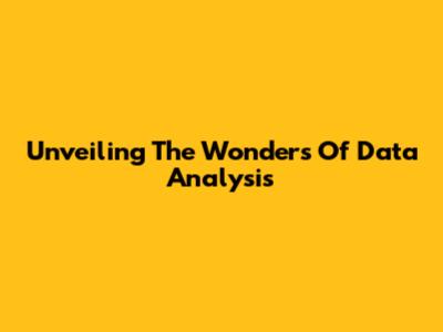 Unveiling The Wonders Of Data Analysis