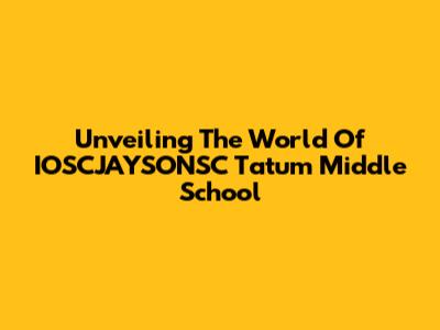 Unveiling The World Of IOSCJAYSONSC Tatum Middle School