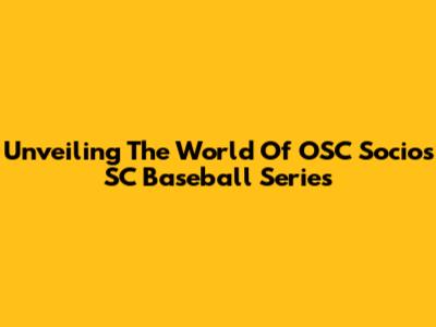 Unveiling The World Of OSC Socios SC Baseball Series