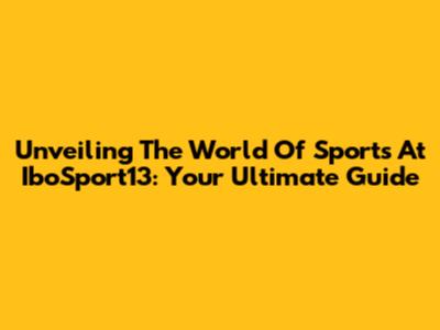 Unveiling The World Of Sports At IboSport13: Your Ultimate Guide