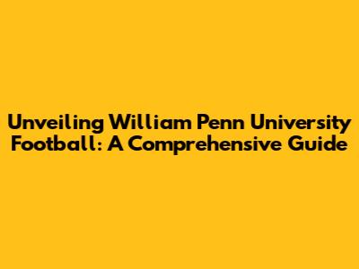 Unveiling William Penn University Football: A Comprehensive Guide