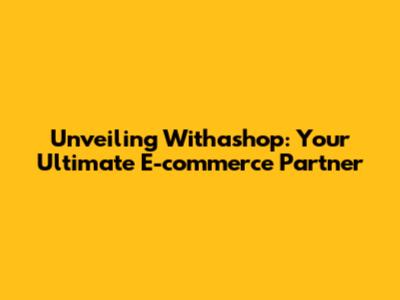Unveiling Withashop: Your Ultimate E-commerce Partner