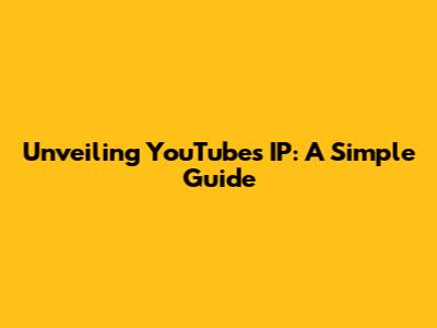 Unveiling YouTube's IP: A Simple Guide
